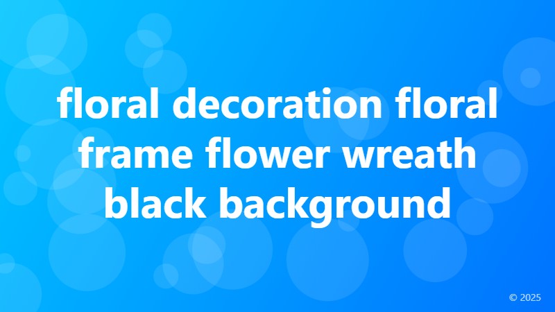 floral decoration floral frame flower wreath black background